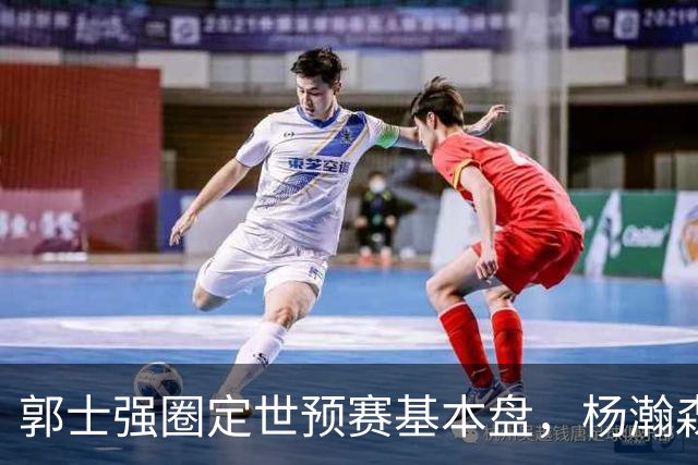 郭士强圈定世预赛基本盘，杨瀚森回归补齐内线拼图，徐杰有新动向！